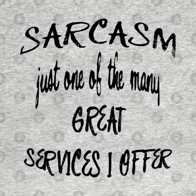 Sarcasm Just One Of The Many Services I Offer Quote by taiche